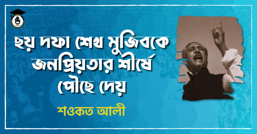 ছয় দফা শেখ মুজিবকে জনপ্রিয়তার শীর্ষে পৌছে দেয়