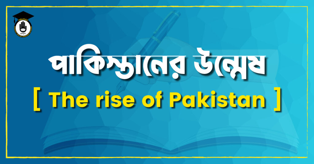 পাকিস্তানের উন্মেষ [ The rise of Pakistan ]